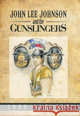 John Lee Johnson and the Gunslingers Conn Hamlett 9781458211293 Abbott Press