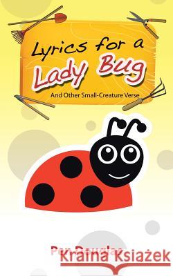Lyrics for a Lady Bug : And Other Small-Creature Verse Pen Douglas 9781458211583 
