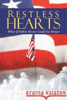 Restless Hearts: What If Fallen Heroes Could Go Home? Baker, Dennis 9781458211934