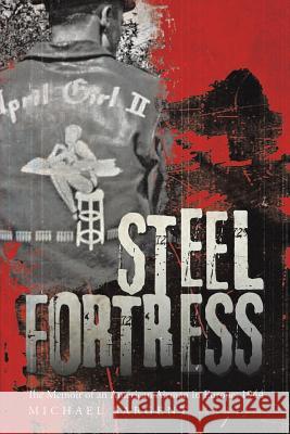Steel Fortress: The Memoir of an American Airman in Europe, 1944 Martin, Michael Sargent 9781458212078 Abbott Press