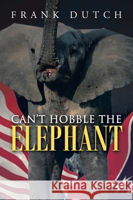 Can't Hobble the Elephant Frank Dutch 9781458212276