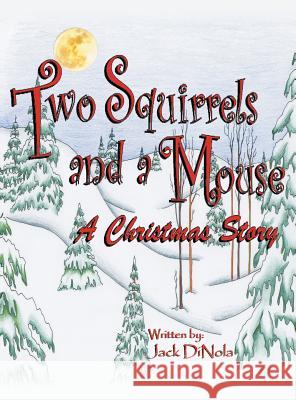 Two Squirrels and a Mouse: A Christmas Story Jack Dinola 9781458212375 Abbott Press