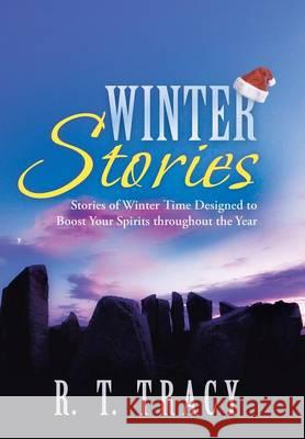 Winter Stories: Stories of Winter Time Designed to Boost Your Spirits Throughout the Year Tracy, R. T. 9781458212856 Abbott Press