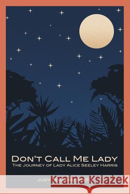 Don't Call Me Lady: The Journey of Lady Alice Seeley Harris Smith, Judy Pollard 9781458212894