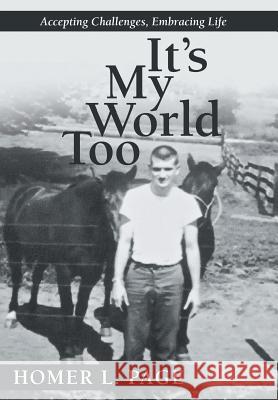 It's My World Too: Accepting Challenges, Embracing Life Page, Homer L. 9781458214195 Abbott Press