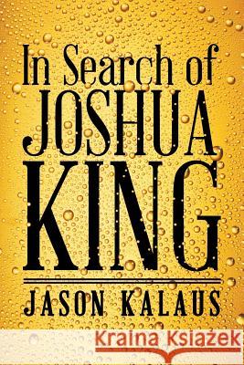 In Search of Joshua King Jason Kalaus 9781458215024 Abbott Press