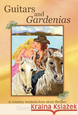Guitars and Gardenias: A Country Western Love Story Thriller Sierra Ann Hill 9781458215581