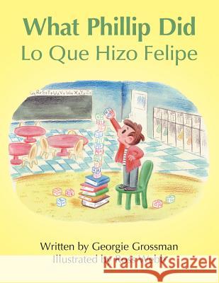 What Phillip Did/Lo Que Hizo Felipe Georgie Grossman 9781458216212 Abbott Press