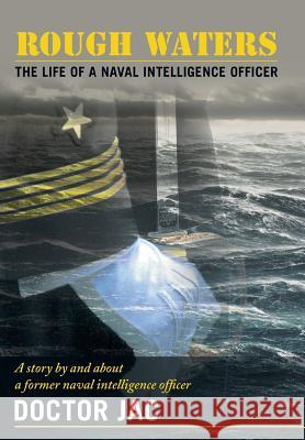 Rough Waters: The Life of a Naval Intelligence Officer Doctor Jac 9781458216380 Abbott Press