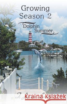 Growing Season 2: Dolphin Summer T. Jensen Lacey 9781458216977 Abbott Press