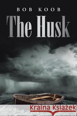 The Husk Bob Koob 9781458217455 Abbott Press