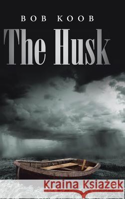 The Husk Bob Koob 9781458217479 Abbott Press