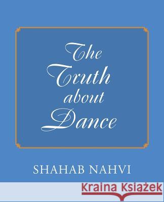 The Truth about Dance Shahab Nahvi 9781458219299