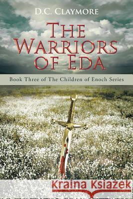 The Warriors of Eda: Book Three of The Children of Enoch Series D C Claymore 9781458219916 Abbott Press