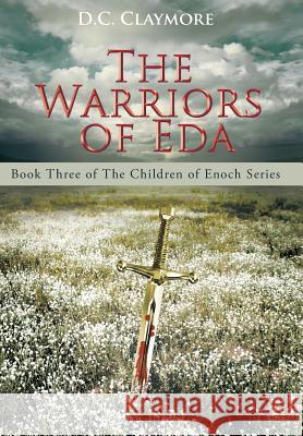 The Warriors of Eda: Book Three of The Children of Enoch Series D C Claymore 9781458219923 Abbott Press