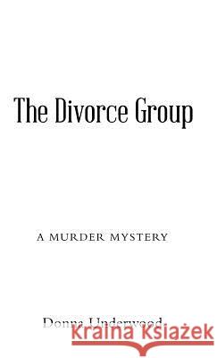 The Divorce Group: A murder mystery Donna Underwood 9781458220059 Abbott Press