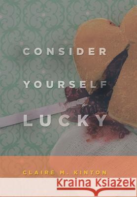 Consider Yourself Lucky Claire M. Kinton 9781458220356 Abbott Press