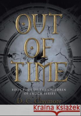 Out of Time: Book Four of the Children of Enoch Series D C Claymore 9781458220622 Abbott Press