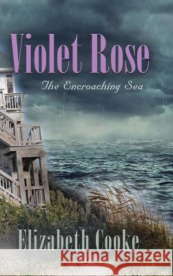 Violet Rose: The Encroaching Sea Elizabeth Cooke 9781458221032