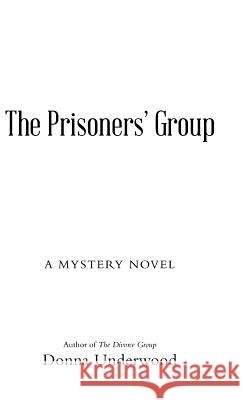 The Prisoners' Group: A Mystery Novel Donna Underwood 9781458221056 Abbott Press