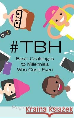 #Tbh: Basic Challenges to Millennials Who Can'T Even King, Regan Blanton 9781458221582