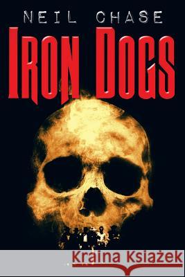 Iron Dogs Neil Chase 9781458221698 Abbott Press