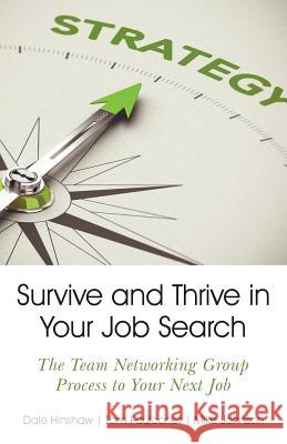 Survive and Thrive in Your Job Search: The Team Networking Group Process to Your Next Job Dale Hinshaw Tom Faulconer Mike Johnson 9781458222084