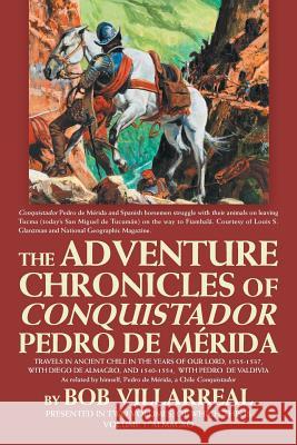 The Adventure Chronicles of Conquistador Pedro De Mérida: Volume 1: Almagro Villarreal, Bob 9781458222169