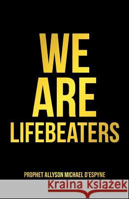 We Are Lifebeaters Prophet Allyson Michael D'Espyne 9781458222404 Abbott Press