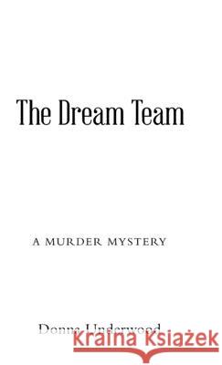 The Dream Team: A Mystery Novel Donna Underwood 9781458222800 Abbott Press