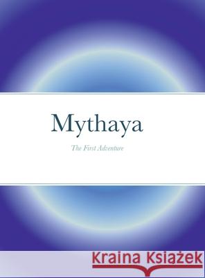 Mythaya: The First Adventure Aria Meyers 9781458302892 Lulu.com