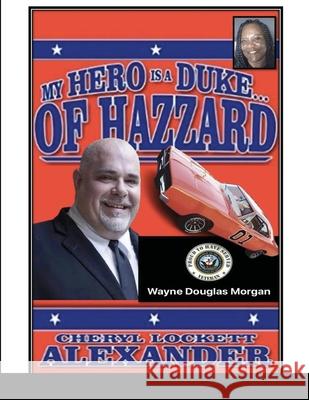 My Hero Is a Duke...of Hazzard Wayne Douglas Morgan Edition Cheryl Lockett Alexander 9781458304711 Lulu.com