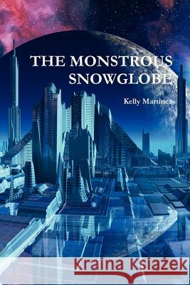 The Monstrous Snowglobe Kelly Martinez 9781458305039 Lulu.com