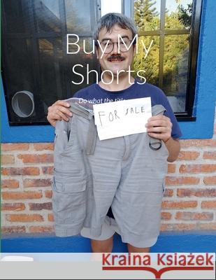 Buy My Shorts: Do what the title says Matthew Thompson-Dalldorf 9781458310781