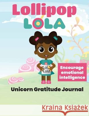 Lollipop Lola Unicorn Gratitude Journal Kiki Bryant 9781458315830 Lulu.com