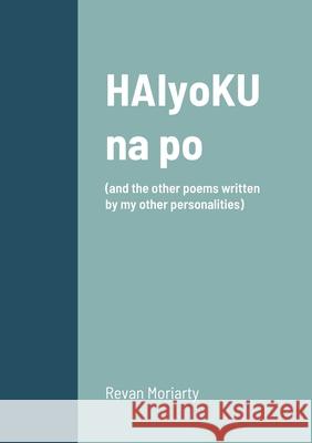 HAIyoKU na po: (and the other poems written by my other personalities) Revan Moriarty 9781458317322 Lulu.com