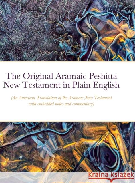 The Original Aramaic Peshitta New Testament in Plain English: (An American Translation of the Aramaic New Testament with notes and commentary) Glenn Bauscher 9781458318060 Lulu.com