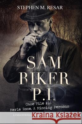 Sam Riker P.I.: Case File #16 Merle Rose, A Missing Persons Stephen Resar 9781458320148 Lulu.com