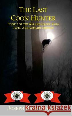 The Last Coon Hunter: Book I of the Ryland Creek Saga, 5th Anniversary Edition Crance, Joseph 9781458323156 Lulu.com