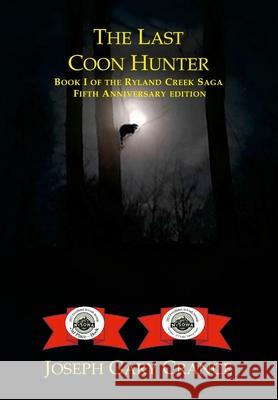 The Last Coon Hunter: Book I of the Ryland Creek Saga, 5th Anniversary Edition Joseph Crance 9781458323170 Lulu.com