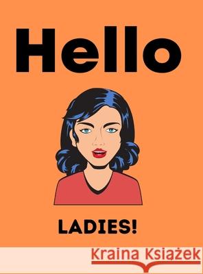 Hello Ladies Notebook: Gifts For Men Jay J Finn 9781458326485 Lulu.com