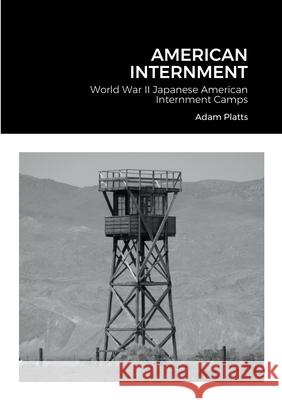 American Internment: World War II Japanese American Internment Camps Adam Platts 9781458326829