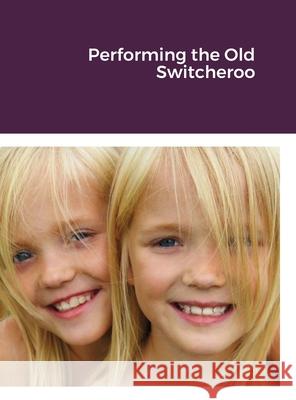 Performing the Old Switcheroo William Smith 9781458327611 Lulu.com