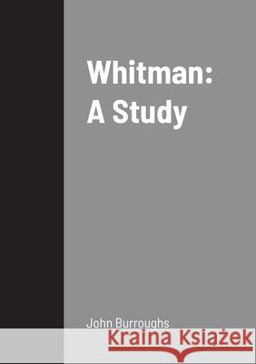 Whitman: A Study John Burroughs 9781458328946