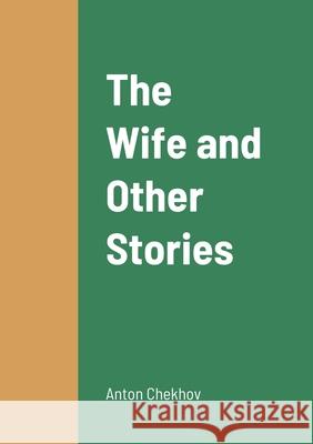 The Wife and Other Stories Anton Chekhov 9781458329516 Lulu.com