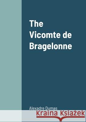 The Vicomte de Bragelonne Alexandre Dumas 9781458329776 Lulu.com