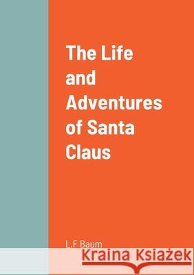 The Life and Adventures of Santa Claus L Frank Baum 9781458330970