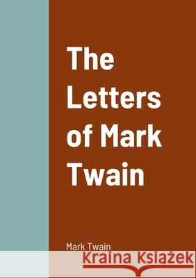 The Letters of Mark Twain Mark Twain 9781458330987 Lulu.com