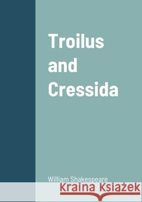 Troilus and Cressida William Shakespeare 9781458331441 Lulu.com