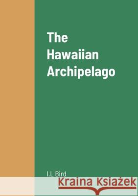 The Hawaiian Archipelago I L Bird 9781458331465 Lulu.com